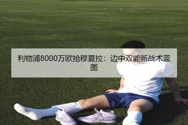利物浦8000万欧抢穆夏拉：边中双能新战术蓝图